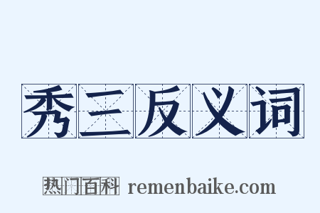 秀三反义词是什么意思的图片